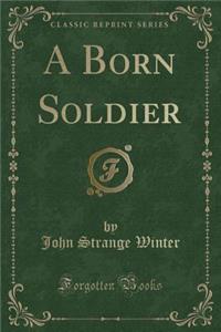 A Born Soldier (Classic Reprint)