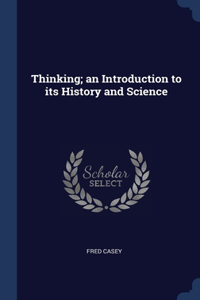 Thinking; an Introduction to its History and Science