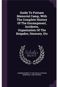 Guide To Putnam Memorial Camp, With The Complete History Of The Encampment, Incidents, Organization Of The Brigades, Itinerary, Etc