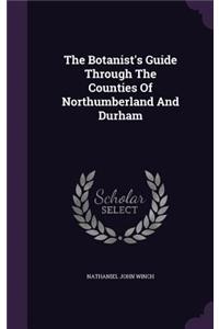 The Botanist's Guide Through The Counties Of Northumberland And Durham