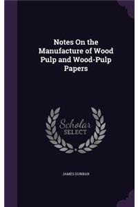 Notes On the Manufacture of Wood Pulp and Wood-Pulp Papers