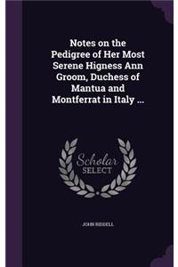 Notes on the Pedigree of Her Most Serene Higness Ann Groom, Duchess of Mantua and Montferrat in Italy ...