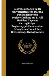 Festrede gehalten in der Universitätskirche zu Jena zur akademischen Preisvertheilung am 8. Juli 1893 dem Tage des Vierzigjährigen Regierungsjubilaums seiner königlichen Hoheit des Grossherzogs Carl Alexander