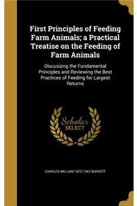 First Principles of Feeding Farm Animals; a Practical Treatise on the Feeding of Farm Animals