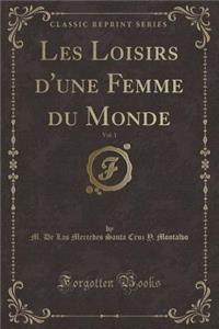 Les Loisirs d'Une Femme Du Monde, Vol. 1 (Classic Reprint)