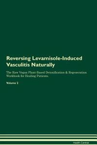 Reversing Levamisole-Induced Vasculitis Naturally the Raw Vegan Plant-Based Detoxification & Regeneration Workbook for Healing Patients. Volume 2