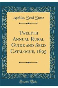 Twelfth Annual Rural Guide and Seed Catalogue, 1895 (Classic Reprint)