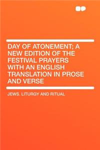 Day of Atonement; A New Edition of the Festival Prayers with an English Translation in Prose and Verse
