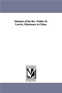 Memoirs of the Rev. Walter M. Lowrie, Missionary to China.