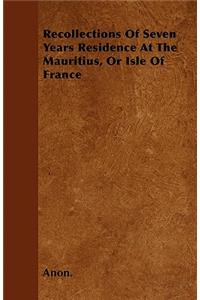 Recollections Of Seven Years Residence At The Mauritius, Or Isle Of France