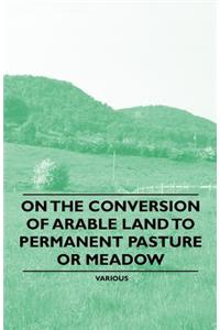 On the Conversion of Arable Land to Permanent Pasture or Meadow