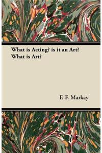 What is Acting? is it an Art? What is Art?
