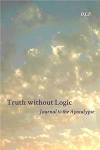 Truth Without Logic: Journal to the Apocalypse