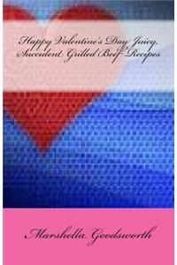 Happy Valentine's Day Juicy, Succulent Grilled Beef Recipes