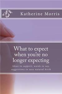 What to expect when you're no longer expecting