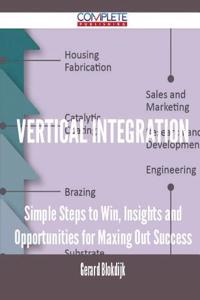Vertical Integration - Simple Steps to Win, Insights and Opportunities for Maxing Out Success
