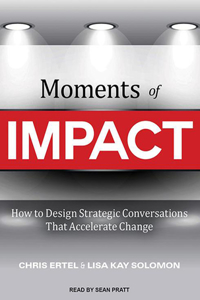 Moments of Impact: How to Design Strategic Conversations That Accelerate Change