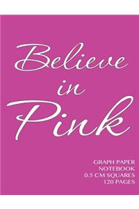 Believe in Pink Graph Paper Notebook 0.5 cm squares 120 pages
