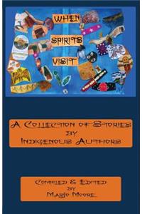 When Spirits Visit: A Collection of Stories by Indigenous Writers