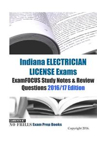 Indiana ELECTRICIAN LICENSE Exams ExamFOCUS Study Notes & Review Questions 2016/17 Edition