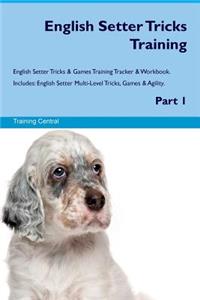 English Setter Tricks Training English Setter Tricks & Games Training Tracker & Workbook. Includes: English Setter Multi-Level Tricks, Games & Agility. Part 1