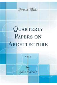 Quarterly Papers on Architecture, Vol. 1 (Classic Reprint)