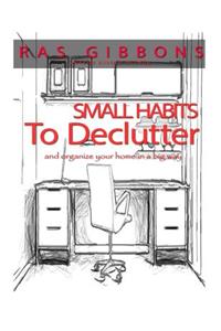Small Habits To De-Clutter & Organize Your Home In A Big Way