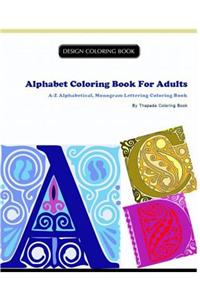 Alphabet Coloring Book for Adults: A-Z Alphabetical, Monogram Lettering Coloring Book for Adults and Children