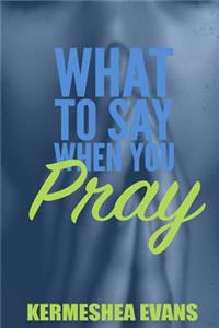 What To Say When You Pray