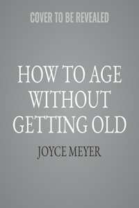 How to Age Without Getting Old Lib/E