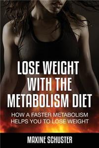 Lose Weight with the Metabolism Diet: How a Faster Metabolism Helps You to Lose Weight