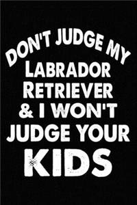 Don't Judge My Labrador Retriever and I Won't Judge Your kids