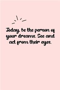 Today, be the person of your dreams. See and act from their eyes. Dot Grid Bullet Journal