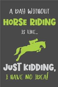 A Day Without Horse Riding Is Like... Just Kidding, I Have No Idea!