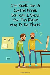 I'm Really Not A Control Freak But Can I Show You The Right Way To Do That?
