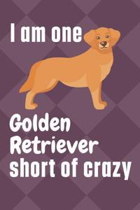 I am one Golden Retriever short of crazy