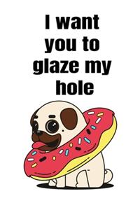 I want you to glaze my hole