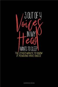 3 Out Of 4 Voices In My Head Wants To Sleep The Other Wants To Know If Penguins Have Knees