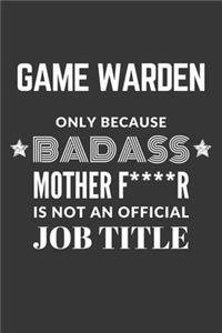 Game Warden Only Because Badass Mother F****R Is Not An Official Job Title Notebook