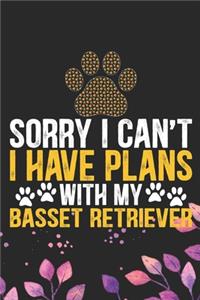 Sorry I Can't I Have Plans with My Basset Retriever