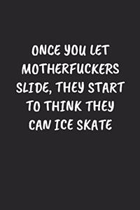 Once You Let Motherfuckers Slide, They Start To Think They Can Ice Skate
