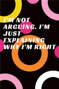I'm Not Arguing. I'm Just Explaining Why I'm Right