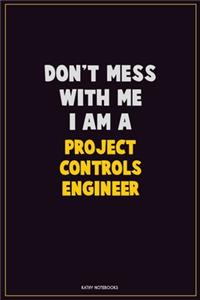 Don't Mess With Me, I Am A Project Controls Engineer: Career Motivational Quotes 6x9 120 Pages Blank Lined Notebook Journal