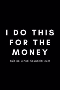 I Do This For The Money Said No School Counselor Ever