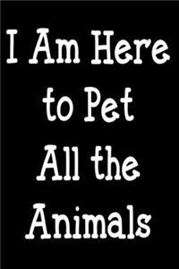 I Am Here To Pet All The Animals