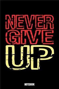 Never Give Up Notebook: Gym Bodybuilding Notizbuch für das Fitnessstudio I Workout Log Book Gewichtheben I Track your Progress Kraftsteigerung Cardio und Kraft A5 Paperback