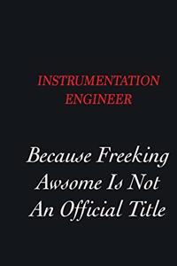 Instrumentation Engineer Because freeking Awsome is not an official title