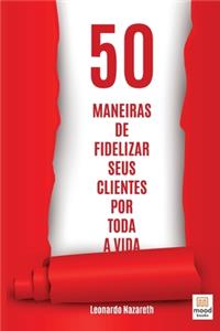 50 Maneiras de Fidelizar Seus Clientes Por Toda a Vida