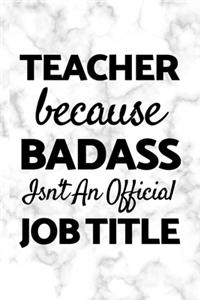 Teacher Because Badass Isn't An Official Job Title