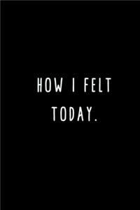 How I Felt Today.